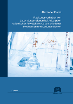 Flockungsverhalten von Latex-Suspensionen bei Adsorption kationischer Polyelektrolyte verschiedener Molmassen und Ladungsdichten von Fuchs,  Alexander