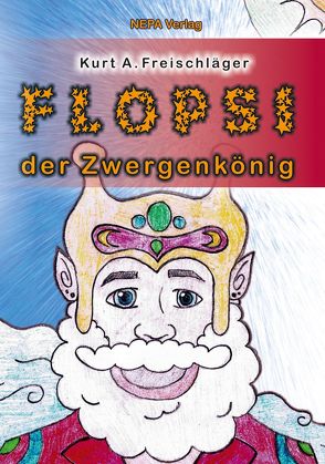 Flopsi der Zwergenkönig von Freischläger,  Kurt A.