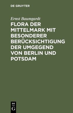 Flora der Mittelmark mit besonderer Berücksichtigung der Umgegend von Berlin und Potsdam von Baumgardt,  Ernst