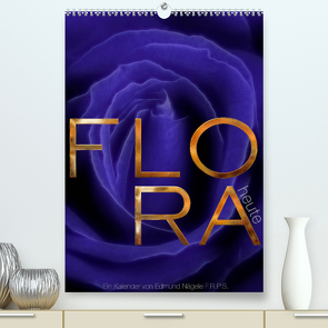 FLORA heute (Premium, hochwertiger DIN A2 Wandkalender 2023, Kunstdruck in Hochglanz) von Nägele F.R.P.S.,  Edmund