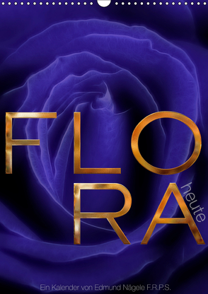 FLORA heute (Wandkalender 2019 DIN A3 hoch) von Nägele F.R.P.S.,  Edmund