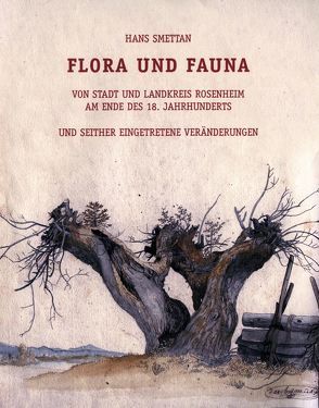 Flora und Fauna in Stadt und Landkreis Rosenheim am Ende des 18. Jahrhunderts und seither eingetretene Veränderungen von Smettan,  Hans