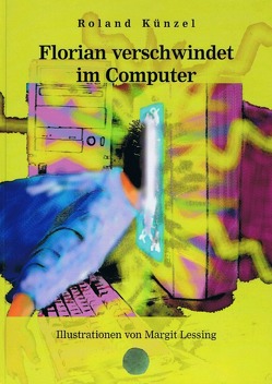 Florian verschwindet im Computer von Künzel,  Roland, Lessing,  Margit