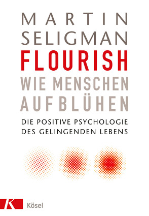 Flourish – Wie Menschen aufblühen von Schuhmacher,  Stephan, Seligman,  Martin