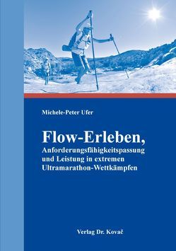 Flow-Erleben, Anforderungsfähigkeitspassung und Leistung in extremen Ultramarathon-Wettkämpfen von Ufer,  Michele-Peter