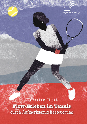 Flow-Erleben im Tennis durch Aufmerksamkeitssteuerung von Ilijin,  Vladislav