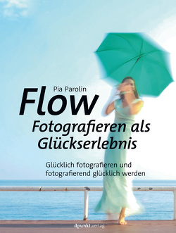 Flow – Fotografieren als Glückserlebnis von Parolin,  Pia