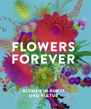 Flowers Forever von Beyer,  Andreas, Diederen,  Roger, Gorman,  Michael John, Kadereit,  Gudrun, Kranz,  Isabel, Leemans,  Inger, Malamud,  Randy, Peters,  Silke, Ruggles,  D. Fairchild, Stöhr,  Franziska