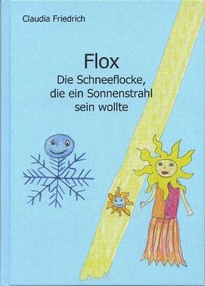 Flox – die Schneeflocke, die ein Sonnenstrahl sein wollte von Friedrich,  Claudia