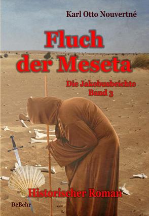 Fluch der Meseta – Die Jakobusbeichte Band 3 – Historischer Roman von DeBehr,  Verlag, Nouvertné,  Karl Otto