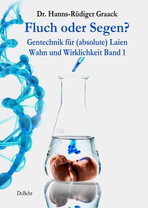 Fluch oder Segen? – Gentechnik für (absolute) Laien von Dr. Graack,  Hanns-Rüdiger