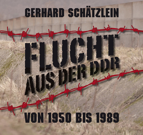 Flucht aus der DDR von 1950 bis 1989 von Schätzlein,  Gerhard