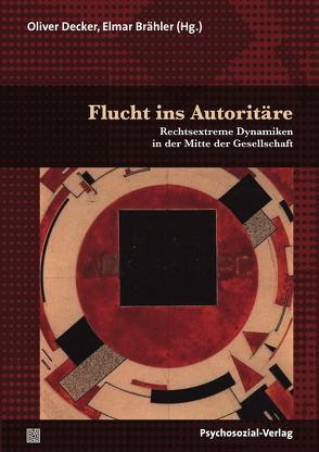 Flucht ins Autoritäre von Baier,  Dirk, Bergmann,  Marie Christine, Brähler,  Elmar, Decker,  Oliver, Handke,  Barbara, Kiess,  Johannes, Kliem,  Sören, Korsch,  Felix, Kranz,  Dani, Krieg,  Yvonne, Kudlacek,  Dominic, Pickel,  Gert, Poensgen,  Daniel, Schüler,  Julia, Steinitz,  Benjamin, Yendell,  Alexander