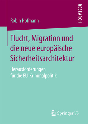 Flucht, Migration und die neue europäische Sicherheitsarchitektur von Hofmann,  Robin