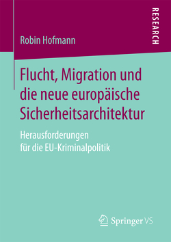 Flucht, Migration und die neue europäische Sicherheitsarchitektur von Hofmann,  Robin