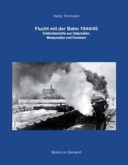 Flucht mit der Bahn 1944/45 von Timmreck,  Heinz