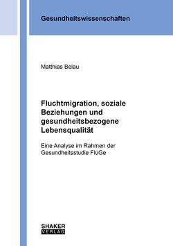 Fluchtmigration, soziale Beziehungen und gesundheitsbezogene Lebensqualität von Belau,  Matthias