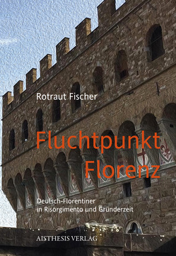 Fluchtpunkt Florenz. von Fischer,  Rotraut