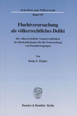 Fluchtverursachung als völkerrechtliches Delikt. von Ziegler,  Katja S.
