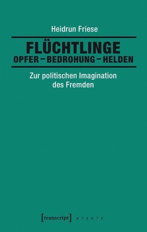 Flüchtlinge: Opfer – Bedrohung – Helden von Friese,  Heidrun