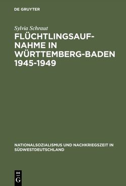 Flüchtlingsaufnahme in Württemberg-Baden 1945–1949 von Schraut,  Sylvia