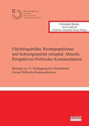 Flüchtlingsbilder, Rechtspopulismus und Schweigespirale reloaded: Aktuelle Perspektiven Politischer Kommunikation von Bonnen,  Christopher, Löpke,  Kevin, Meyer,  Friedrich-Alexander