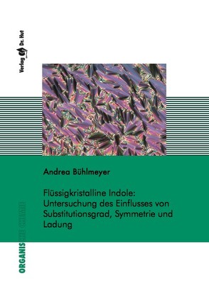 Flüssigkristalline Indole: Untersuchung des Einflusses von Substitutionsgrad, Symmetrie und Ladung von Bühlmeyer,  Andrea