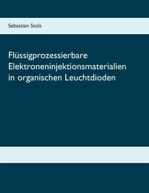 Flüssigprozessierbare Elektroneninjektionsmaterialien in organischen Leuchtdioden von Stolz,  Sebastian