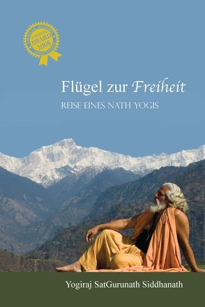 Flügel zur Freiheit von Schang,  Chandravali, Yogiraj SatGurunath Siddhanath