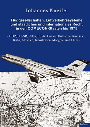 Fluggesellschaften, Luftverkehrssysteme und staatliches und internationales Recht in den COMECON-Staaten bis 1975 von Kneifel,  Johannes