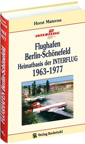 Flughafen Berlin-Schönefeld – Heimatbasis der INTERFLUG 1963–1977 von Materna,  Horst, Rockstuhl,  Harald