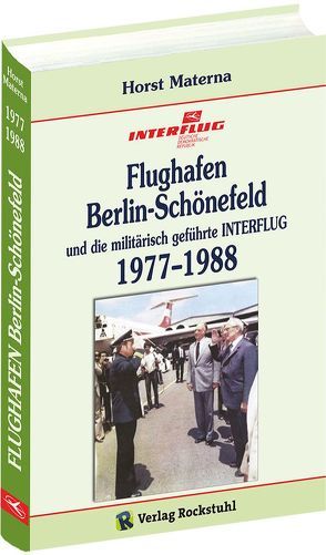 Flughafen Berlin-Schönefeld und die militärisch geführte INTERFLUG 1977–1988 von Materna,  Horst, Rockstuhl,  Harald