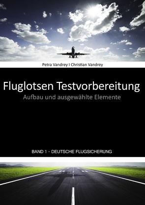 Fluglotsen Testvorbereitung; Band 1 Deutsche Flugsicherung von Vandrey,  Christian, Vandrey,  Petra