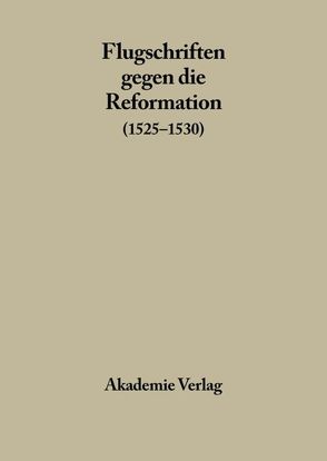 Flugschriften gegen die Reformation / 1525-1530, Band 1 von Laube,  Adolf, Weiß,  Ulman
