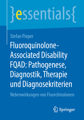 Fluoroquinolone-Associated Disability FQAD: Pathogenese, Diagnostik, Therapie und Diagnosekriterien von Pieper,  Stefan