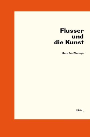Flusser und die Kunst von Marburger,  Marcel René