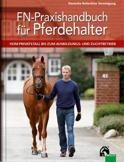 FN-Praxishandbuch für Pferdehalter von Ahlswede,  Dr. Lutz, Becker,  Laura, Brockmann,  Dr. Axel, Deutsche Reiterliche Vereinigung e.V. (FN), Dörr,  Roland, Eckert,  Kurt, Ende,  Dr. Helmut, Finkler-Schade,  Dr. Christina, Gehrmann,  Hildegard, Gehrmann,  Wilfried, Heinze,  Lena, Hermann,  Anne, Heuschmann,  Dr. Gerd, Karow,  Uwe, Karp,  Dr. Hans-Peter, Kaspareit,  Thies, Leendertse,  Letje, Lengwenat,  Otfried, Mueller,  Susanne, Münch,  Dr. Claudia, Otto,  Martin, Peiler,  Dr. Christian, Stecken,  Paul, Veltjens-Otto-Erley,  Dr. Catharina, Wann,  Dr. Joachim, Zech,  Dr. Karsten