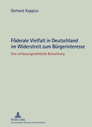 Föderale Vielfalt in Deutschland im Widerstreit zum Bürgerinteresse von Kappius,  Gerhard
