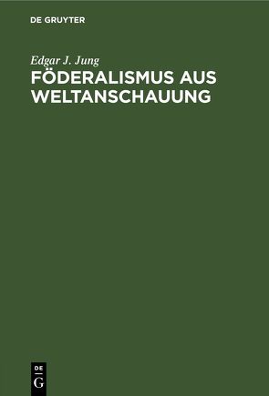 Föderalismus aus Weltanschauung von Jung,  Edgar J