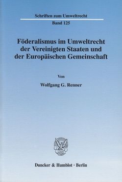 Föderalismus im Umweltrecht der Vereinigten Staaten und der Europäischen Gemeinschaft. von Renner,  Wolfgang G.