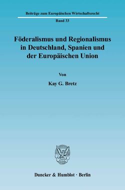 Föderalismus und Regionalismus in Deutschland, Spanien und der Europäischen Union. von Bretz,  Kay G.