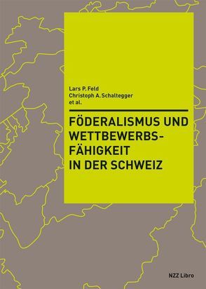 Föderalismus und Wettbewerbsfähigkeit in der Schweiz von Feld,  Lars P, Schaltegger,  Christoph