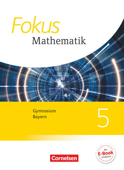 Fokus Mathematik – Bayern – Ausgabe 2017 – 5. Jahrgangsstufe von Almer,  Johannes, Birner,  Gerd, Distel,  Brigitte, Fischer,  Sabine, Freytag,  Carina, Hammer-Schneider,  Katharina, Hofer,  Luzia, Kammermeyer,  Friedrich, Kurz,  Kristina, Landwehr,  Erika, Schleypen,  Uwe, Schuster,  Klaus, Zechel,  Jürgen