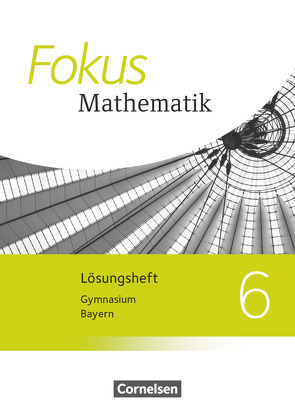 Fokus Mathematik – Bayern – Ausgabe 2017 – 6. Jahrgangsstufe von Almer,  Johannes, Birner,  Gerd, Kammermeyer,  Friedrich, Kilian,  Heinrich, Sauer,  Jürgen, Zechel,  Jürgen