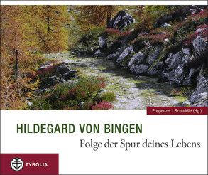 Folge der Spur deines Lebens von Bingen,  Hildegard von, Pregenzer,  Brigitte, Schmidle,  Brigitte, Schmidle,  Thomas