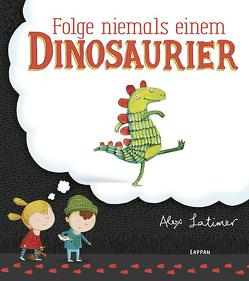 Folge niemals einem Dinosaurier von Latimer,  Alex, Steindamm,  Constanze