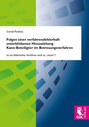 Folgen einer verfahrensfehlerhaft unterbliebenen Hinzuziehung Kann-Beteiligter im Betreuungsverfahren von Potthast,  Cornel