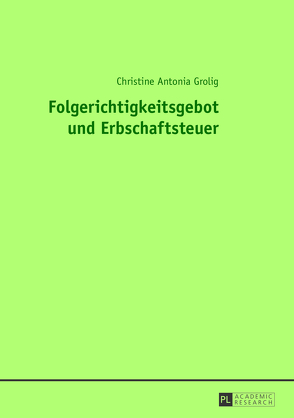 Folgerichtigkeitsgebot und Erbschaftsteuer von Grolig,  Christine