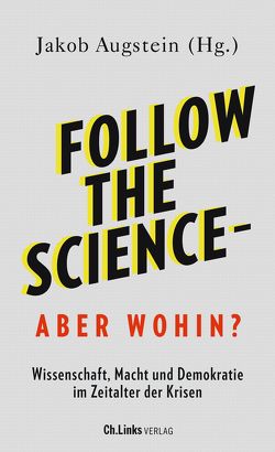 Follow the science – aber wohin? von Anderl,  Sibylle, Augstein,  Jakob, Bogner,  Alexander, Faas,  Thorsten, Hirschi,  Caspar, Krewel,  Mona