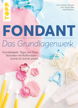 Fondant – Das Grundlagenwerk von Heinzen,  Ann-Kathrin, Meesters,  Jörg, Oprzondek,  Jenz